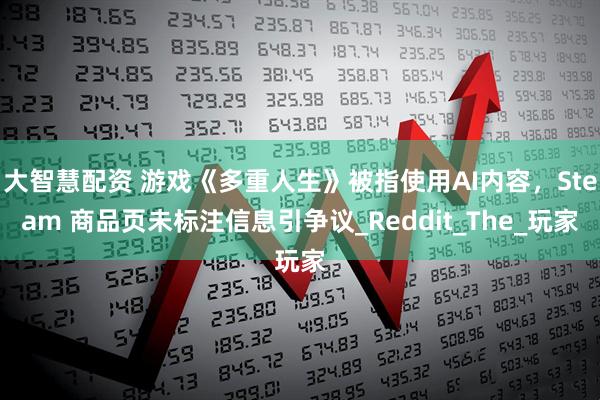 大智慧配资 游戏《多重人生》被指使用AI内容,Steam 商品页未标注信息引争议_Reddit_The_玩家
